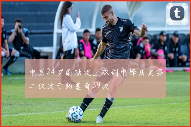 申京24岁前助攻上双创中锋历史第二仅次于约基奇39次