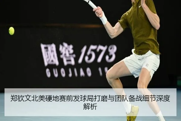 郑钦文北美硬地赛前发球局打磨与团队备战细节深度解析（188bet）